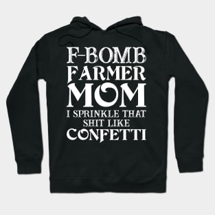 F-Bomb Farmer Mom I Sprinkle That Shit Like Confetti  Proud Farmer Mom Gift Hoodie